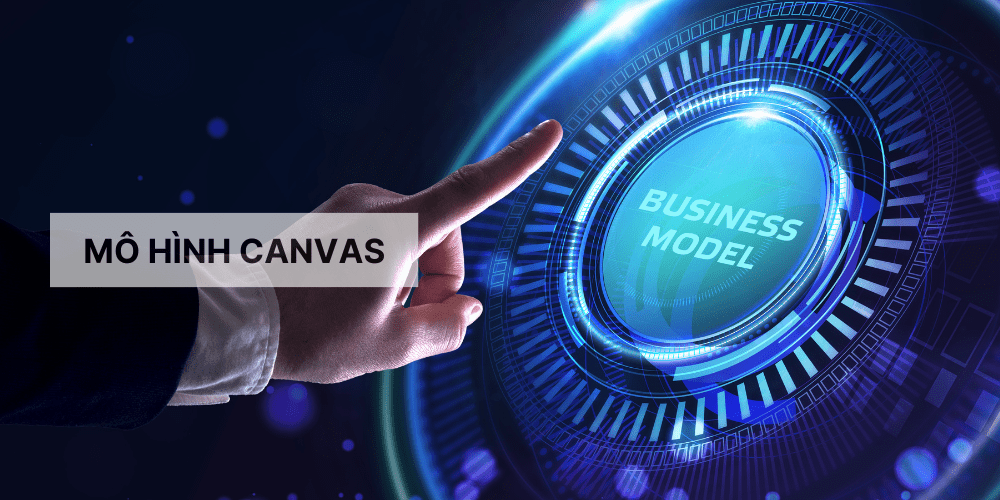 Mô hình Canvas trong kinh doanh: Hiểu rõ hơn về nó! Mô hình Canvas trong kinh doanh: Hiểu rõ hơn về nó!
