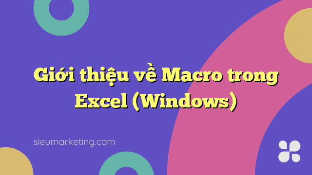 Giới thiệu về Macro trong Excel (Windows)