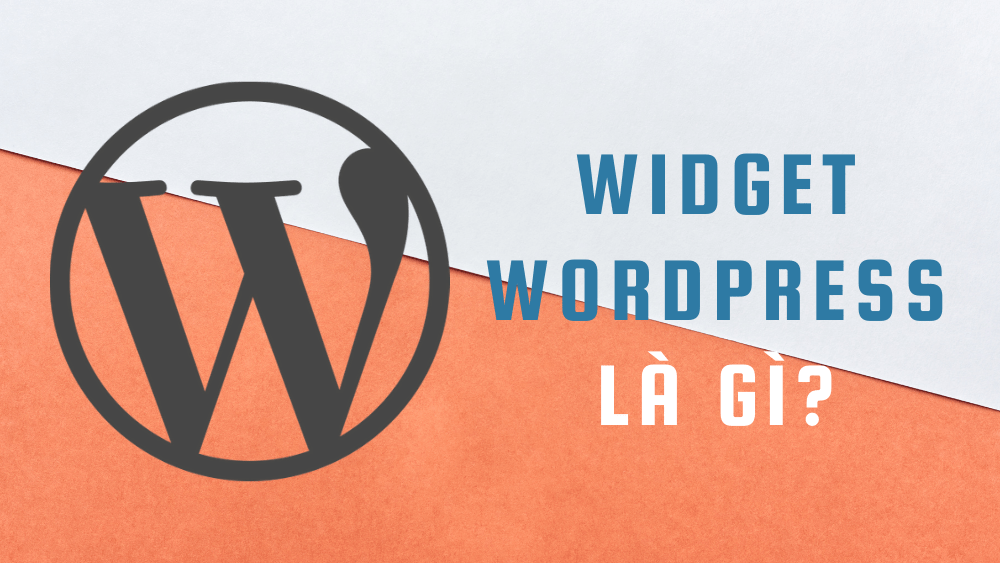 Widget là gì? 02 cách thêm vào WordPress đơn giản